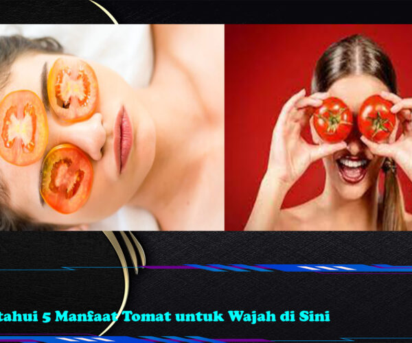 Ketahui 5 Manfaat Tomat untuk Wajah di Sini